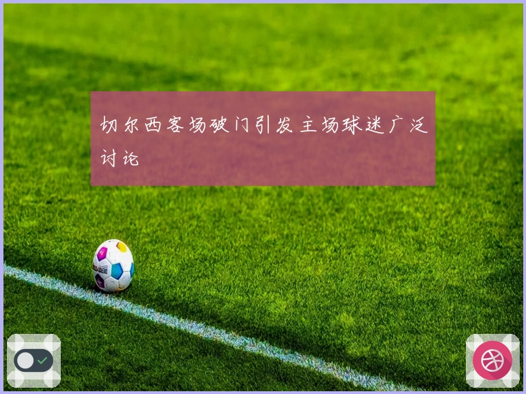 切尔西客场破门引发主场球迷广泛讨论